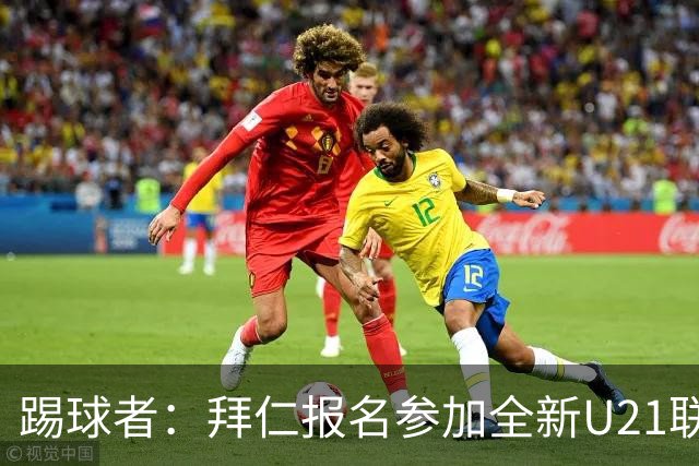 踢球者：拜仁报名参加全新U21联赛“德甲人才系列赛”